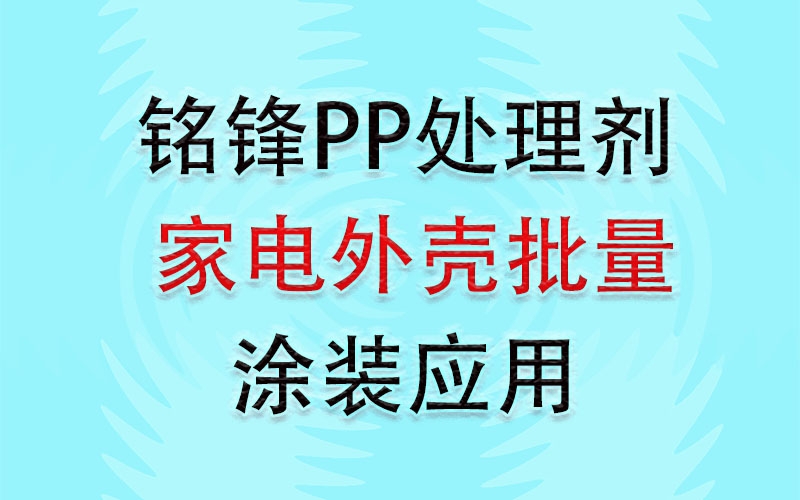 铭锋PP处理剂之家电外壳批量涂装应用